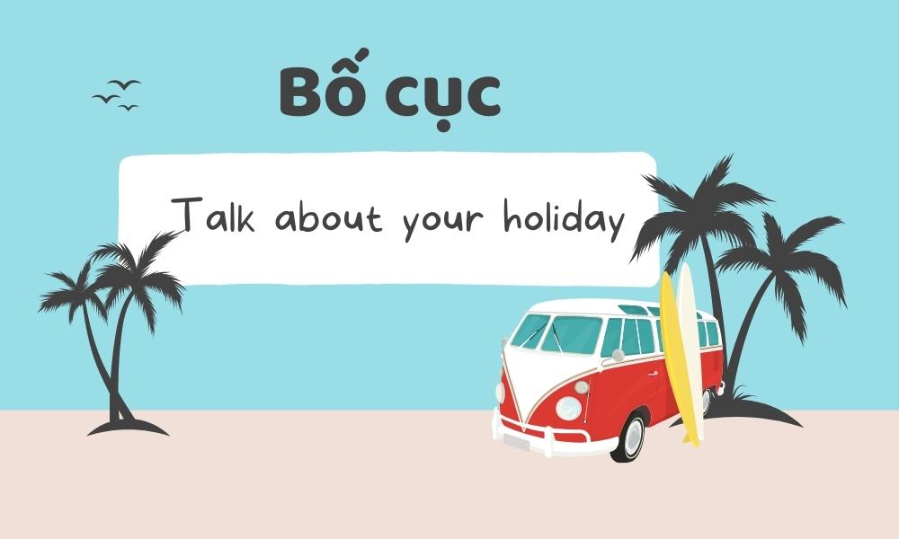 Bố cục bài Talk about your holiday