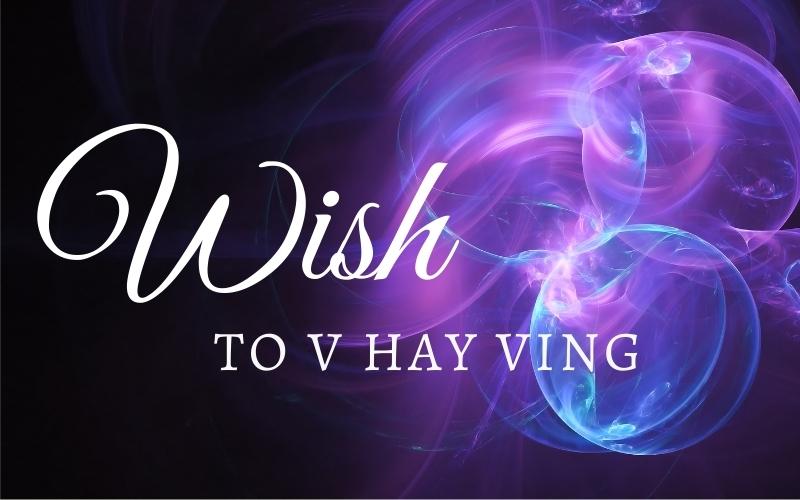 Wish to V hay Ving?