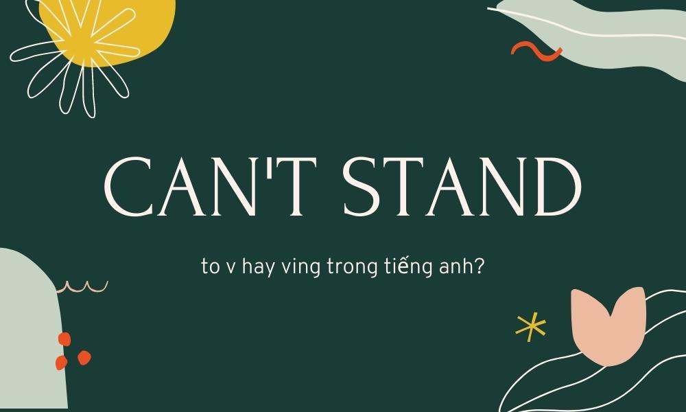 Can't stand to v hay ving trong tiếng anh?