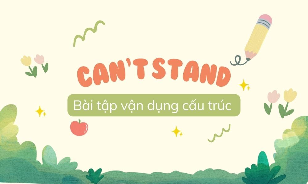 Bài tập vận dụng cấu trúc Can’t stand