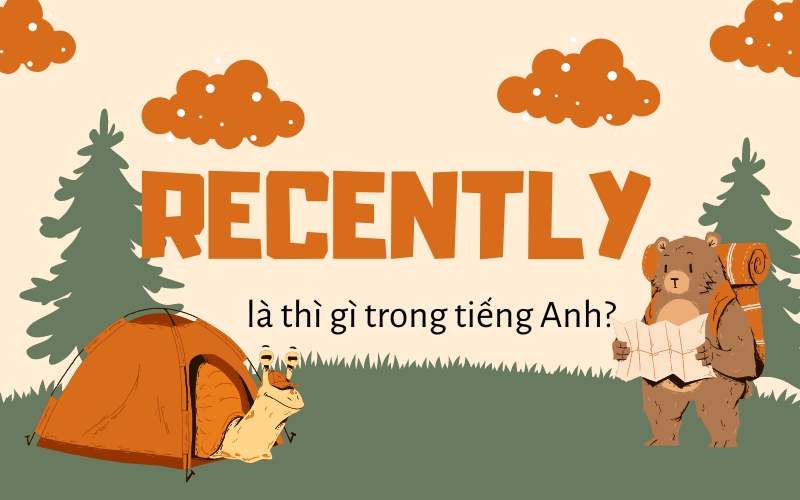 Recently là thì gì trong tiếng Anh?