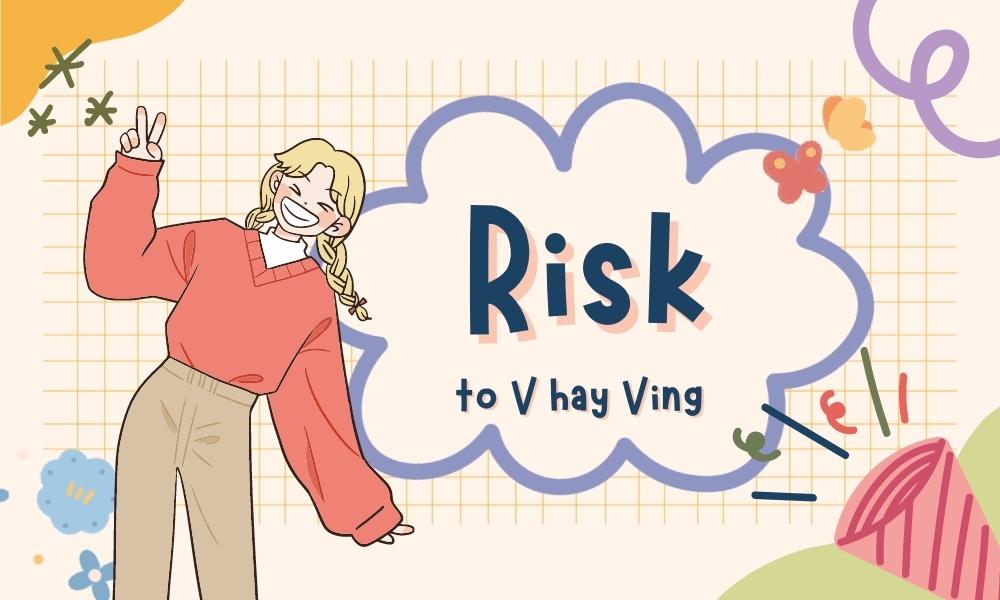 Risk to V hay Ving? Tất tần tật về từ “risk” trong tiếng Anh