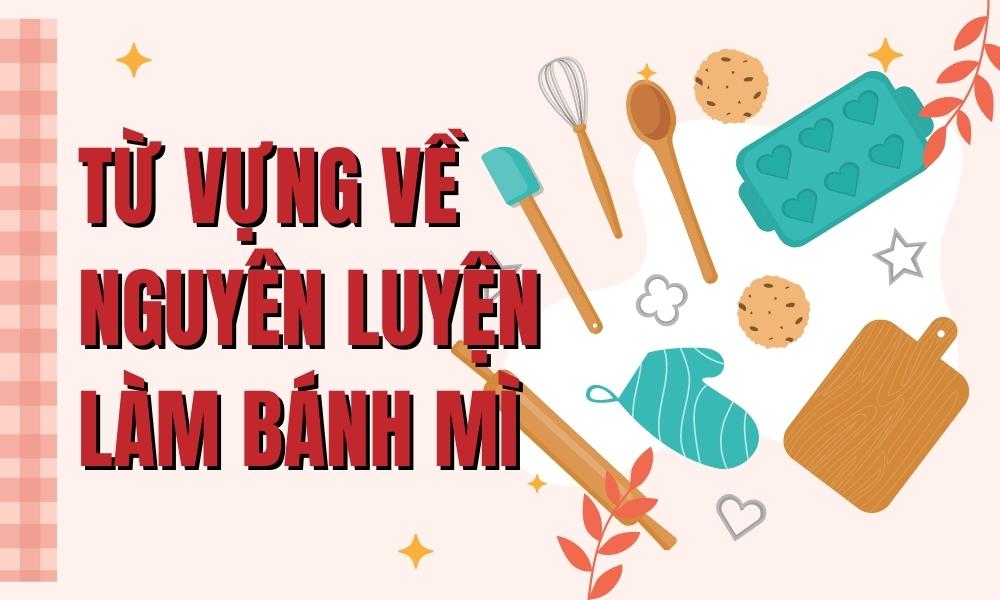 Từ vựng về các nguyên luyện làm bánh mì Việt Nam