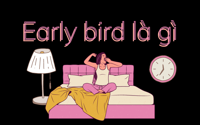 Early bird có nghĩa là gì