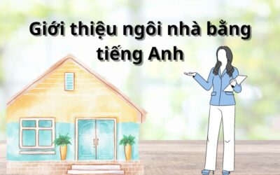 Giới thiệu ngôi nhà bằng tiếng Anh – Từ vựng và bài mẫu hay