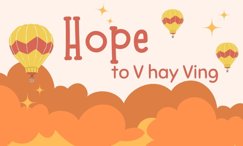 Hope to V hay Ving