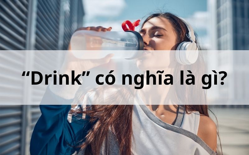 “Drink” có nghĩa là gì?