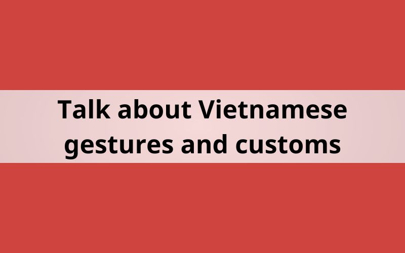 Talk about Vietnamese gestures and customs