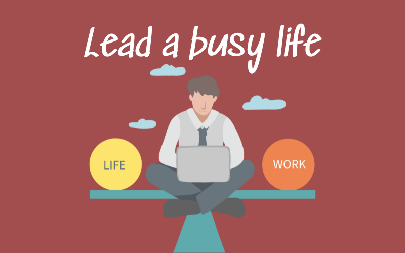 Lead a busy life