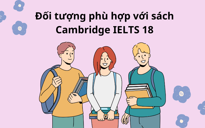 Đối tượng phù hợp với sách Cambridge IELTS 18