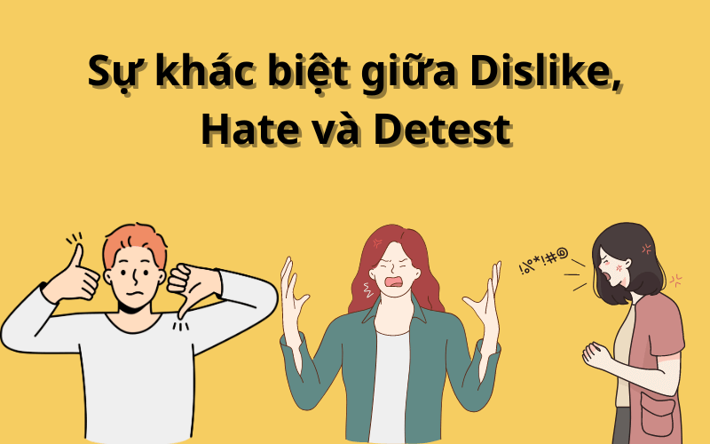 Sự khác biệt giữa Dislike, Hate và Detest