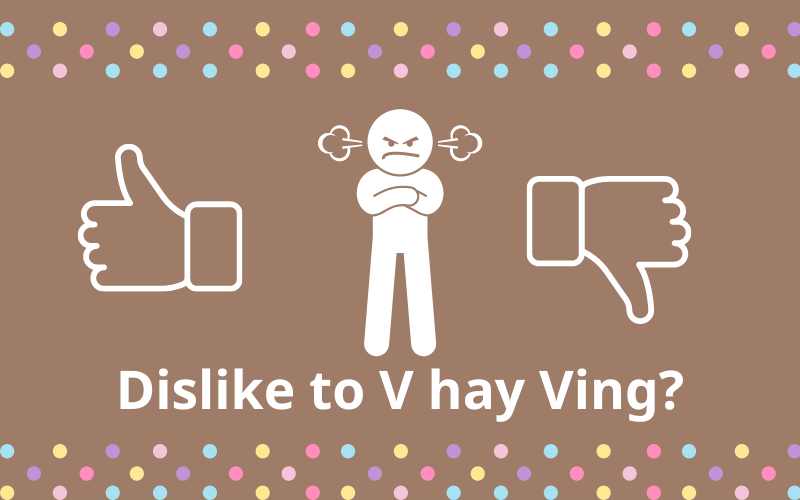 Dislike to V hay Ving?