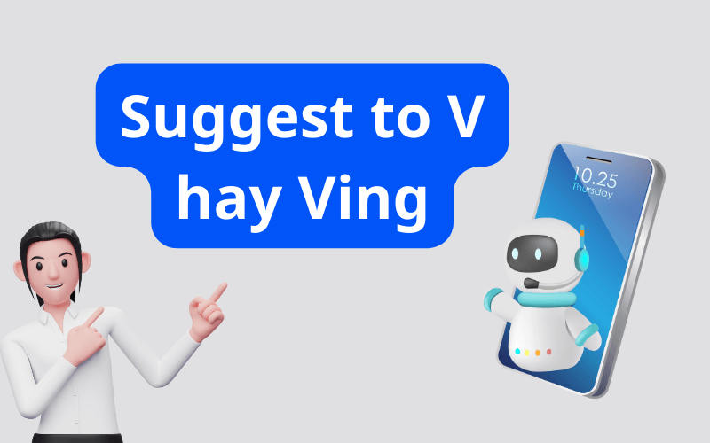 Suggest to V hay Ving?