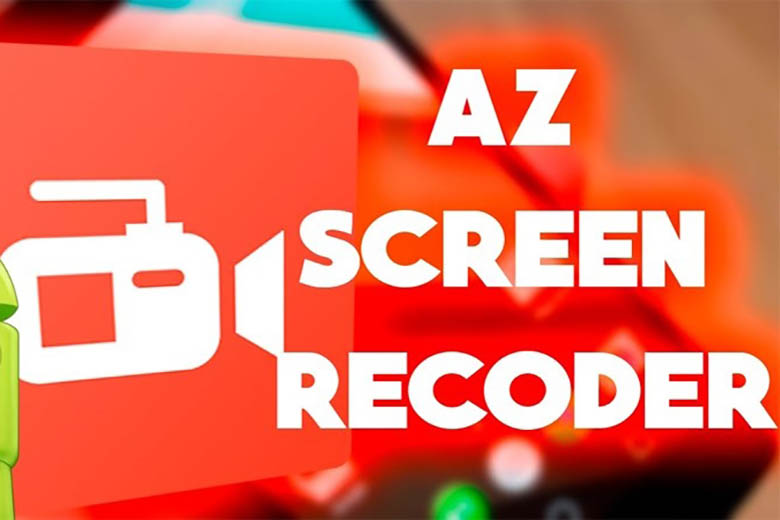AZ Screen Recorder – Ứng dụng quay màn hình dành cho các thiết bị Android