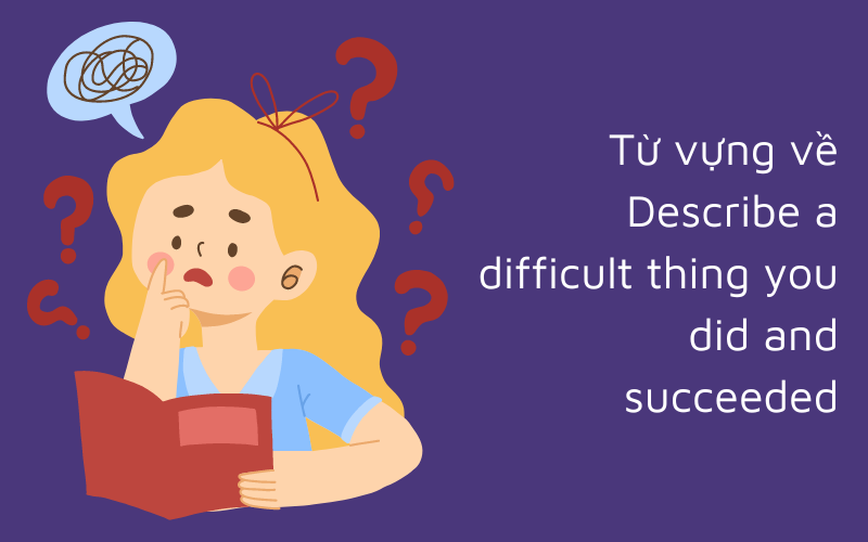 Từ vựng về Describe a difficult thing you did and succeeded