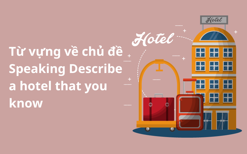 Từ vựng về chủ đề Speaking Describe a hotel that you know