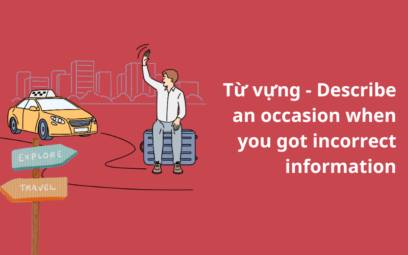 Từ vựng - Describe an occasion when you got incorrect information