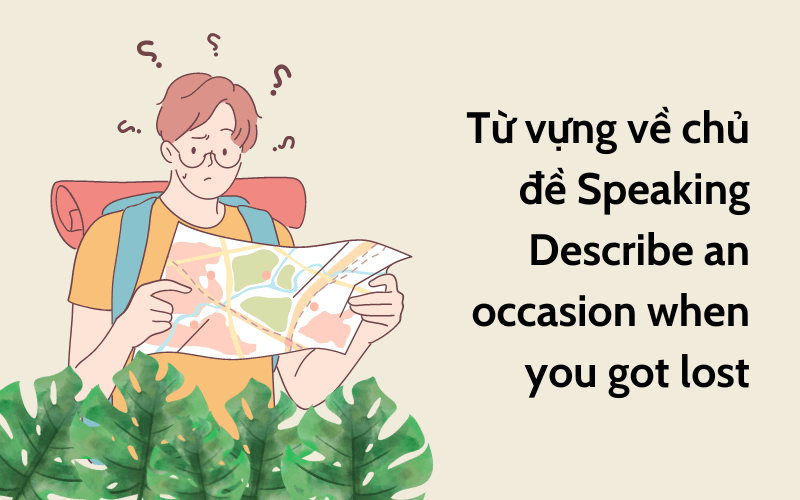 Từ vựng về chủ đề Speaking Describe an occasion when you got lost