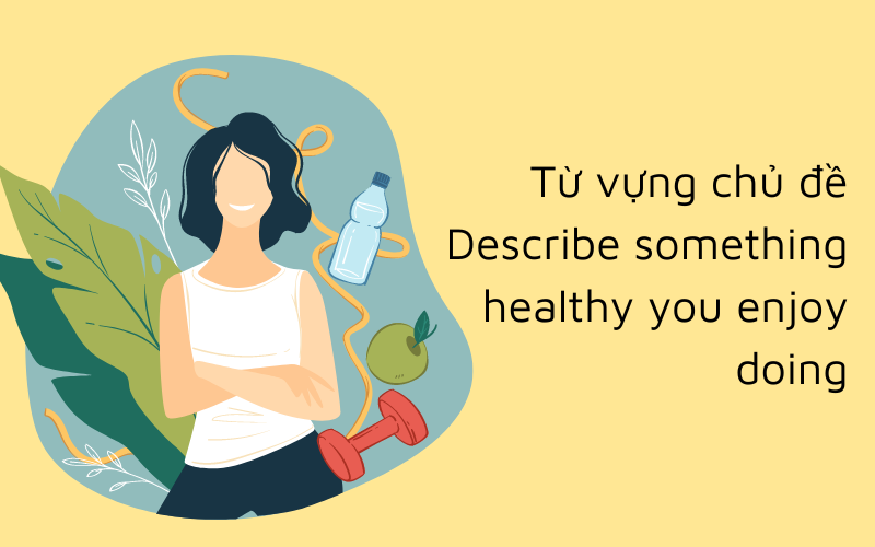Từ vựng chủ đề Describe something healthy you enjoy doing