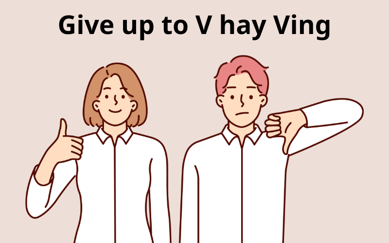 Give up to V hay Ving? Những cấu trúc Give up thường gặp