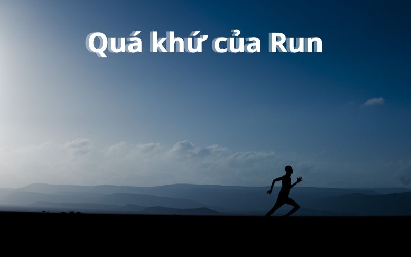 Quá khứ của Run và cách chia động từ Run theo các thì tiếng Anh