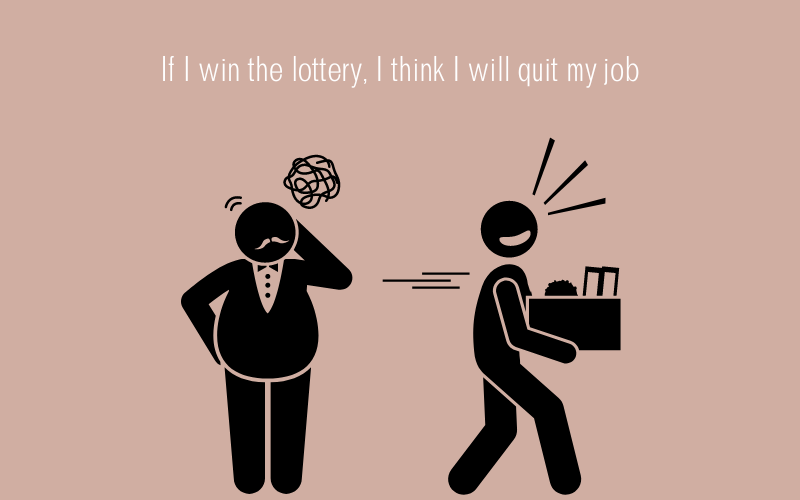 If I win the lottery, I think I will quit my job