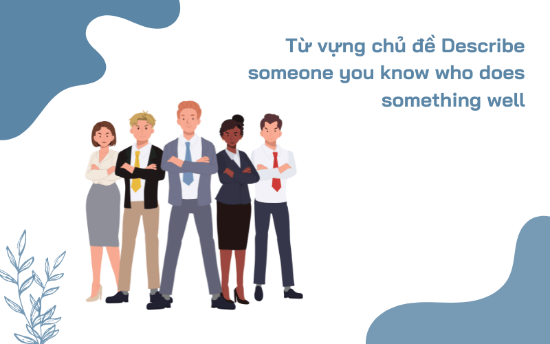 Từ vựng chủ đề Describe someone you know who does something well