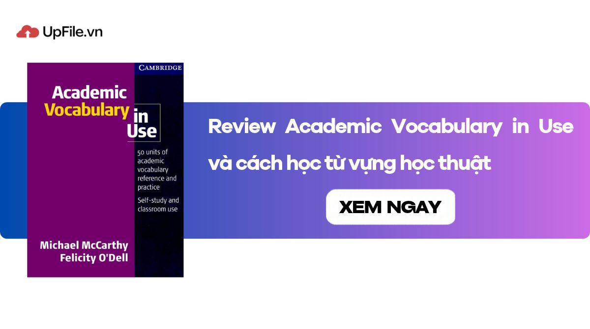 Review Academic Vocabulary in Use và cách học từ vựng học thuật Review Academic Vocabulary in Use và cách học từ vựng học thuật